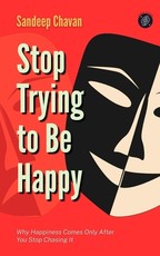Stop Trying to Be Happy