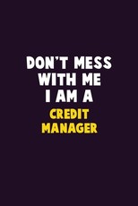 Don't Mess With Me, I Am A Credit manager