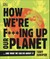 How We're F***ing Up Our Planet