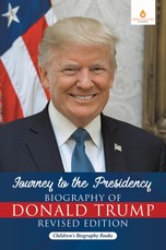 Journey to the Presidency: Biography of Donald Trump Revised Edition | Children's Biography Books