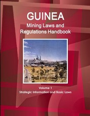 Guinea Mining Laws and Regulations Handbook Volume 1 Strategic Information and Basic Laws