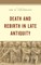 Death and Rebirth in Late Antiquity