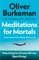 Burkeman, O: Meditations for Mortals