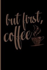 But First, Coffee