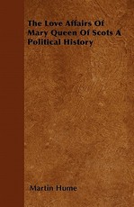 The Love Affairs of Mary Queen of Scots a Political History
