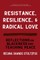 Resistance, Resilience, and Radical Love