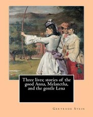 Three lives; stories of the good Anna, Melanctha, and the gentle Lena (1909). By