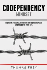 Codependency mindset - Overcome toxic relationships for restoring peace and melody in your life.