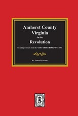 Amherst County, Virginia in the Revolution. Including Extracts from the Lost Order Book 1773-1782.
