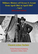 Military History Of Ulysses S. Grant From April 1861 To April 1865 Vol. I