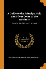 A Guide to the Principal Gold and Silver Coins of the Ancients