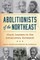 Abolitionists of the Northeast