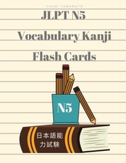 Jlpt N5 Vocabulary Kanji Flash Cards: Practice Reading Full Vocabulary for Japanese Language Proficiency Test N5 with Kanji, Hiragana, Romaji and Engl