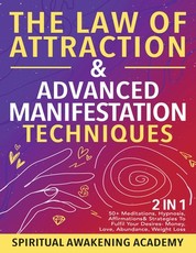The Law Of Attraction & Advanced Manifestation Techniques (2 in 1)