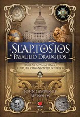 SLAPTOSIOS PASAULIO DRAUGIJOS: tikrosios paslaptingų kultų ir organizacijų istorijos