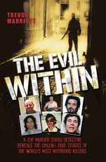 The Evil Within - A Top Murder Squad Detective Reveals The Chilling True Stories of The World's Most Notorious Killers