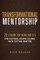 Transformational Mentorship: 22 Lessons for Work and Life from Close Friends, Successful Colleagues, and One Exceptional Human Being