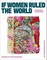 If Women Ruled the World