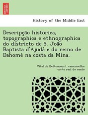 Descripc A O Historica, Topographica E Ethnographica Do Districto de S. Joa O Baptista D'Ajuda E Do Reino de Dahome Na Costa Da Mina.