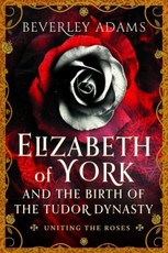Elizabeth of York and the Birth of the Tudor Dynasty