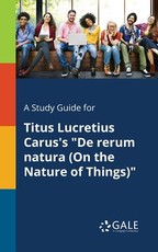 A Study Guide for Titus Lucretius Carus's De Rerum Natura (On the Nature of Things)