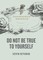 Do Not Be True to Yourself
