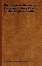 High Spots In The Andes Peruvian - Letters Of A Mining Engineer's Wife