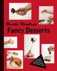 Brooks Headley's Fancy Desserts: The Recipes of Del Posto's James Beard Award-Winning Pastry Chef