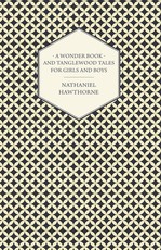 A Wonder Book and Tanglewood Tales for Girls and Boys