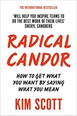 Radical Candor: How to Get What You Want by Saying What You Mean