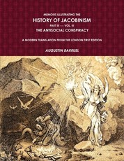Memoirs Illustrating The History of Jacobinism. Part III --- Vol. III, The Antisocial Conspiracy. A Modern Translation From The London First Edition.