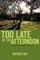 TOO LATE IN THE AFTERNOON