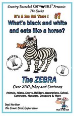 What's Black and White and Eats Like a Horse? The Zebra - Over 200 Jokes and Cartoons - Animals, Aliens, Sports, Holidays, Occupations, School, Computers, Monsters, Dinosaurs & More - in BLACK + WHITE