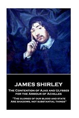 James Shirley - The Contention of Ajax and Ulysses for the Armour of Achilles