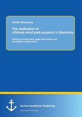 The Realisation of Offshore Wind Park Projects in Germany - Political Environment, Legal Framework Andbankability Implications