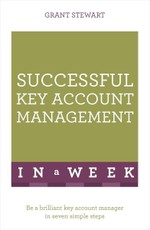 Successful Key Account Management In A Week: Be A Brilliant Key Account Manager In Seven Simple Steps