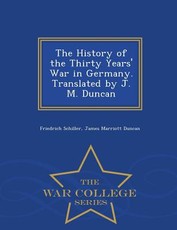 The History of the Thirty Years' War in Germany. Translated by J. M. Duncan - War College Series