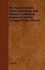 Mr. Punch's Model Music-Hall Songs and Dramas - Collected, Improved, and Re-Arranged from Punch