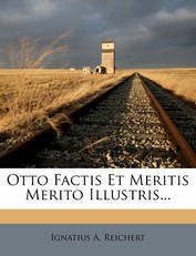 Otto Factis Et Meritis Merito Illustris...