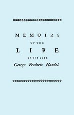 Memoirs of the Life of the Late George Frederic Handel. [Facsimile of 1760 Edition]