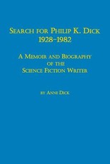 Search for Philip K. Dick, 1928-1982 a Memoir and Biography of the Science Fiction Writer