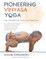 Pioneering Vinyasa Yoga: The Adventure and Daily Practice