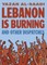 Lebanon Is Burning and Other Dispatches