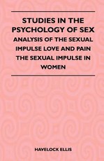 Studies in the Psychology of Sex - Analysis of the Sexual Impulse Love and Pain the Sexual Impulse in Women
