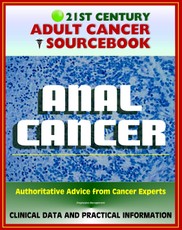 21st Century Adult Cancer Sourcebook: Anal Cancer, Cancer of the Anus - Clinical Data for Patients, Families, and Physicians
