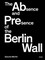 The Absence and Presence of the Berlin Wall
