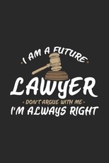 I Am A Future Lawyer Don't Argue With Me I'm Always Right