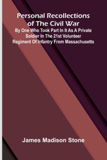 Personal Recollections of the Civil War; By One Who Took Part in It as a Private Soldier in the 21st Volunteer Regiment of Infantry from Massachusetts