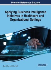 Applying Business Intelligence Initiatives in Healthcare and Organizational Settings Applying Business Intelligence Initiatives in Healthcare and Organizational Settings
