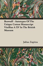 Beowulf - Autotypes of the Unique Cotton Manuscript Vitellius a XV in the British Museum